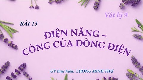 Vật Lý 9 - BÀI 13: ĐIỆN NĂNG - CÔNG CỦA DÒNG ĐIỆN