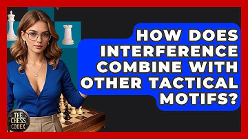 How Does Interference Combine With Other Tactical Motifs? - The Chess Codex