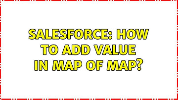 Salesforce: How to add value in map of map? (2 Solutions!!)