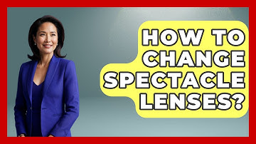 How To Change Spectacle Lenses? - Optometry Knowledge Base