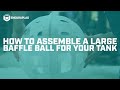 How to Assemble a Large Baffle Ball for Your Tank