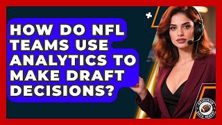 How Do NFL Teams Use Analytics to Make Draft Decisions? | Gridiron Data Digest News