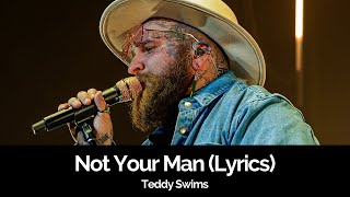 Teddy Swims - Not Your Man (Lyrics)