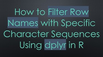How to Filter Row Names with Specific Character Sequences Using dplyr in R