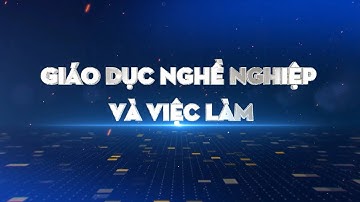 Chuyên mục Giáo dục nghề nghiệp và việc làm ngày 9/8/2023