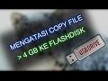 Mengatasi "The file is too large for the destination file system." pada USB Flashdisk