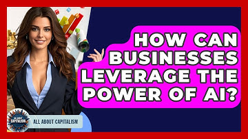 How Can Businesses Leverage The Power Of AI? - All About Capitalism