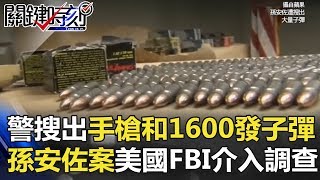 警方搜出手槍和1600發子彈 孫安佐案越演越烈美國FBI介入調查！ 關鍵時刻 20180403-1 朱學恒 黃世聰 王瑞德 黃創夏 劉燦榮