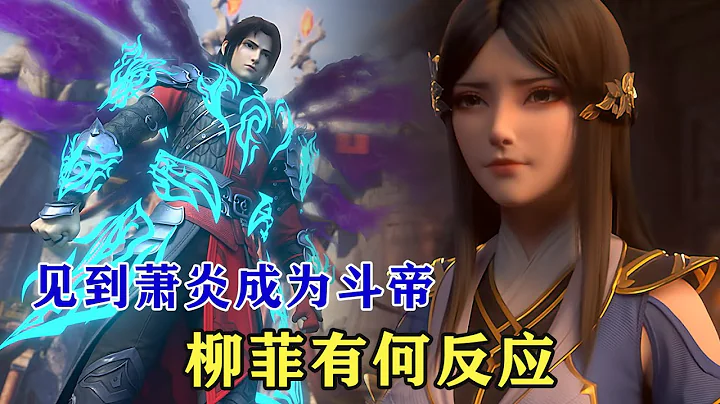 斗破苍穹：见到萧炎成为斗帝，与魂天帝大战，柳菲后悔落泪，柳菲：这是萧炎？ - 天天要闻