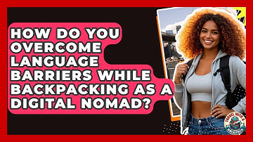 How Do You Overcome Language Barriers While Backpacking As A Digital Nomad? - Travel With A Backpack