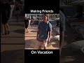Making Friends on Vacation