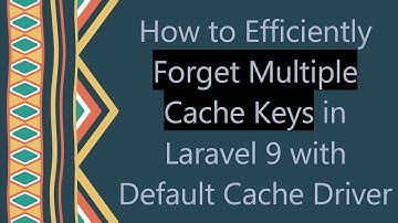 How to Efficiently Forget Multiple Cache Keys in Laravel 9 with Default Cache Driver