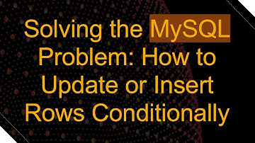 Solving the MySQL Problem: How to Update or Insert Rows Conditionally