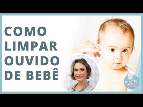 Vídeo: Como Limpar As Orelhas Do Bebê: Etapas, Segurança, Quando Procurar Ajuda