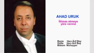 Ahad Uruk İltimas Etmeye Yâre Varınız