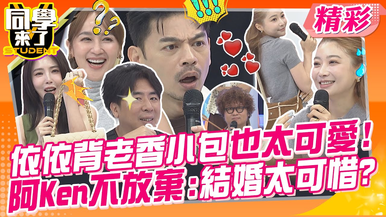 依依背泰迪老香小包也太可愛!阿Ken不放棄:結婚也太可惜?! 這些名牌包男人真的看不懂? | 宋米秦、依依、蔡逸帆、朱琦郁、陳艾熙、潤少、梁赫群@同學來了StudentsComing