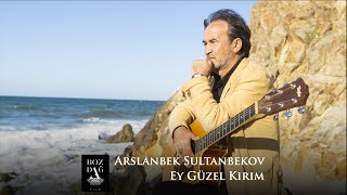 Arslanbek Sultanbekov - Ey Güzel Kırım ( - ) [© 2020 Bozdağ Film] Resimi