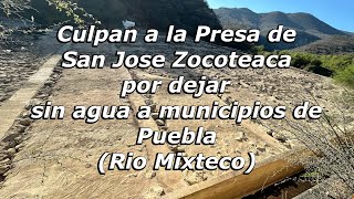 Culpan a la Presa de San Jose Zocoteaca Rio Mixteco por dejar sin agua a municipios de Puebla