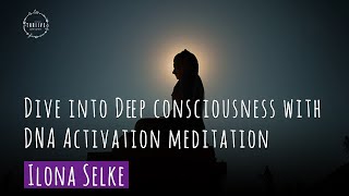 Dive into Deep consciousness with DNA Activation meditation | ILONA SELKE