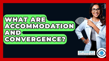 What Are Accommodation And Convergence? - Optometry Knowledge Base