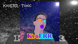 KvoERR - Toxic (audio)