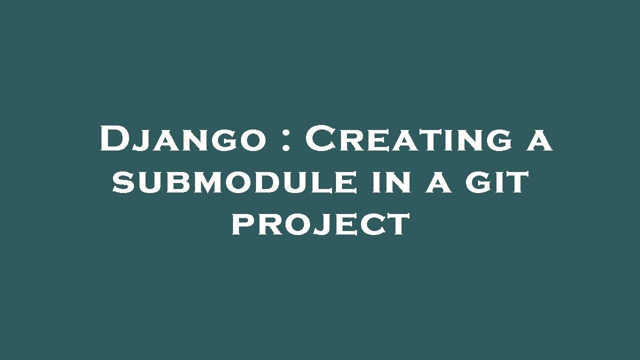 Django : Creating a submodule in a git project - YouTube