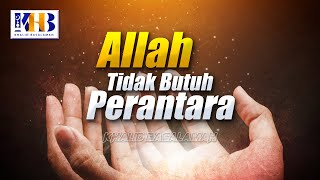 Allah Tidak Butuh Perantara! - Khalid Basalamah