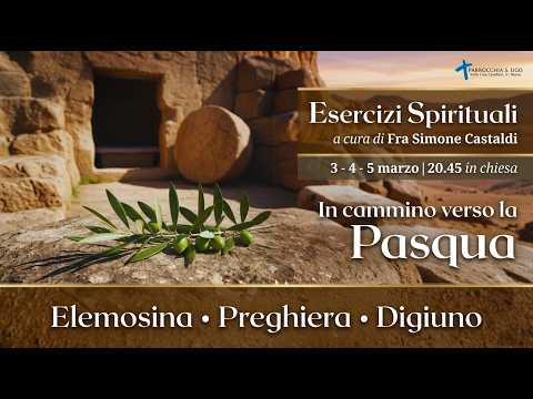 3° Catechesi Esercizi Spirituali Parrocchiali - Quaresima 2026 - a cura di Fra Simone Castaldi