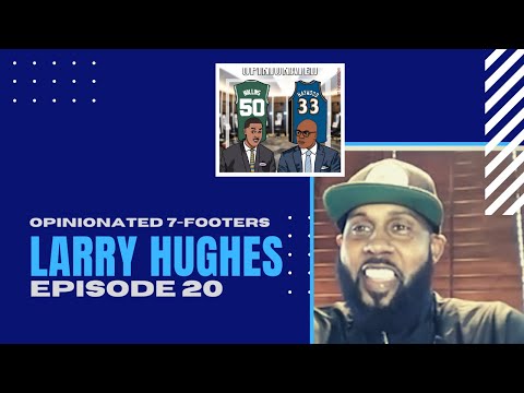 The Opinionated 7-Footers | feat. Larry Hughes | Ep. 20
