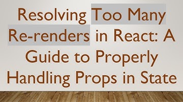 Resolving Too Many Re-renders in React: A Guide to Properly Handling Props in State