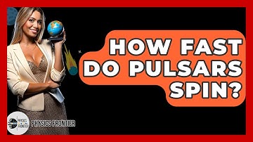 How Fast Do Pulsars Spin? - Physics Frontier