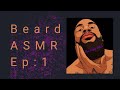 Beard ASMR Ep 1