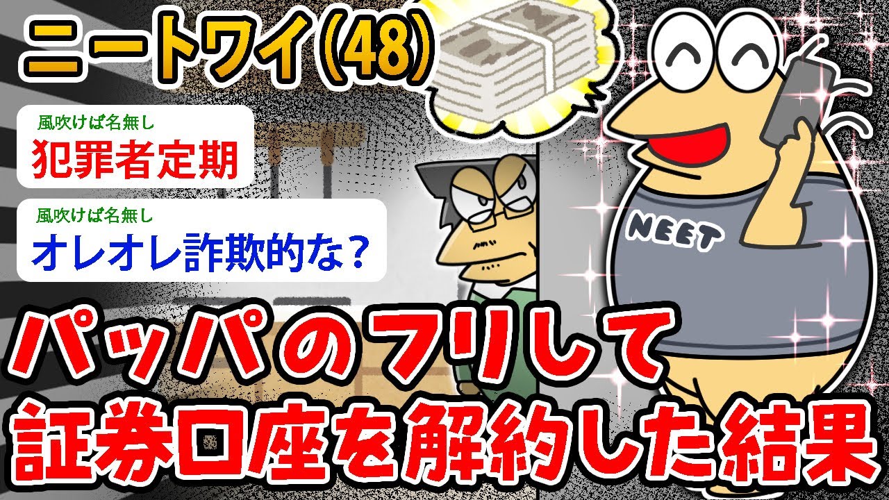 【バカ】ニートワイ（48）パッパのフリして 証券口座を解約した結果【2ch面白いスレ】