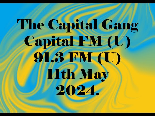 The Capital Gang, 11th May 2024: The Uganda 2024 Population Census and The UK Sansctions. class=