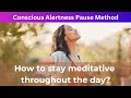 How to stay meditative throughout the day the secret of monks  conscious alertness pause method