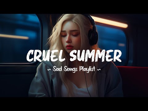 Cruel Summer 😥 Sad songs playlist 2025 ~ We were perfect for a moment and painful forever after