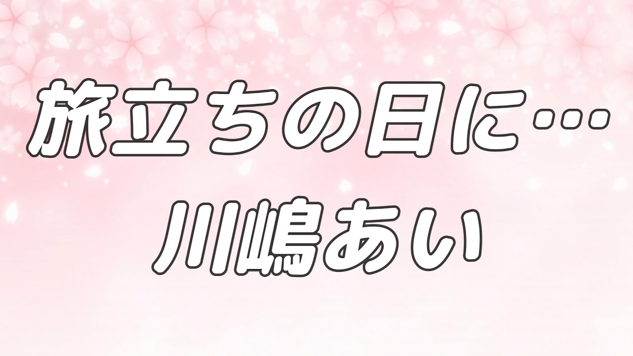 川嶋 あい 旅立ち の 日 に 合唱