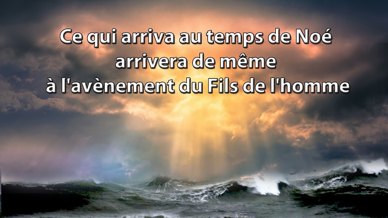 Ce qui arriva du temps de Noé arrivera de même à l’avènement du Fils de l’homme