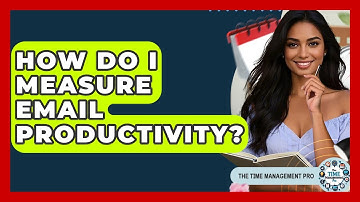 How Do I Measure Email Productivity? - The Time Management Pro
