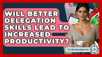 Will Better Delegation Skills Lead to Increased Productivity? | The Time Management Pro