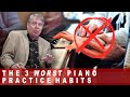 The Three WORST Piano Practice Habits
