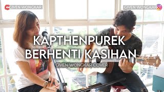 GIVEN WONGKAR | KAPTHENPUREK - BERHENTI KASIHAN