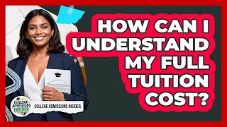 How Can I Understand My Full Tuition Cost? - College Admissions Insider