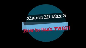 [HOW TO] FLASH TWRP TO ANY XIAOMI PHONE [ENGLISH] MI MAX 3
