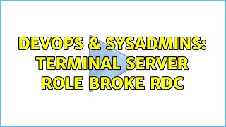 DevOps & SysAdmins: Terminal Server Role broke RDC