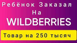Ребёнок Заказал На Валдберис Товар На Сумму 250 Тысяч Рублей