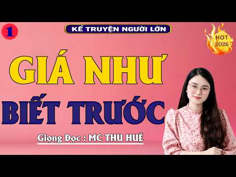 [PHẦN 1] SIÊU PHẨM TRUYỆN NGÔN TÌNH – GIÁ NHƯ BIẾT TRƯỚC –  MC THU HUỆ KỂ