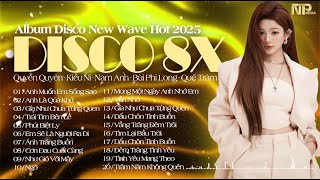 Album Disco Nhạc Trẻ 8x New Wave 2025 - Anh Muốn Em Sống Sao - Lk Disco 8x Chất Lượng Cao Test Loa