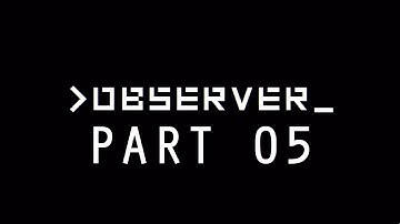 OBSERVER 2017 RUNTHROUGH/WALKTHROUGH/GAMEPLAY - PART 05