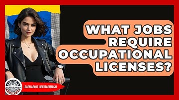 What Jobs Require Occupational Licenses? - Learn About Libertarianism
